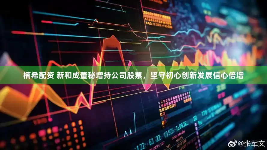 楠希配资 新和成董秘增持公司股票，坚守初心创新发展信心倍增