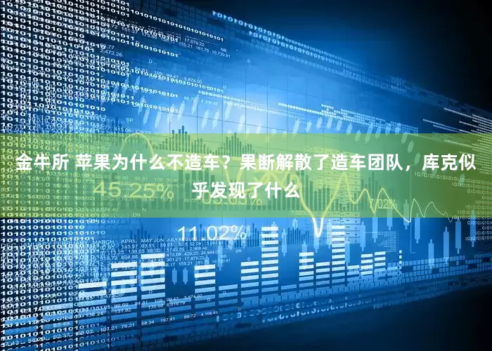 金牛所 苹果为什么不造车？果断解散了造车团队，库克似乎发现了什么