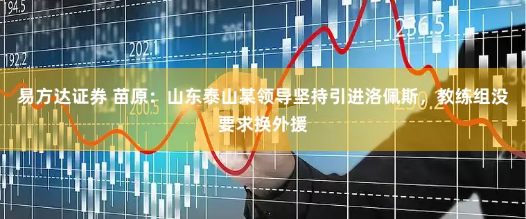 易方达证券 苗原：山东泰山某领导坚持引进洛佩斯，教练组没要求换外援