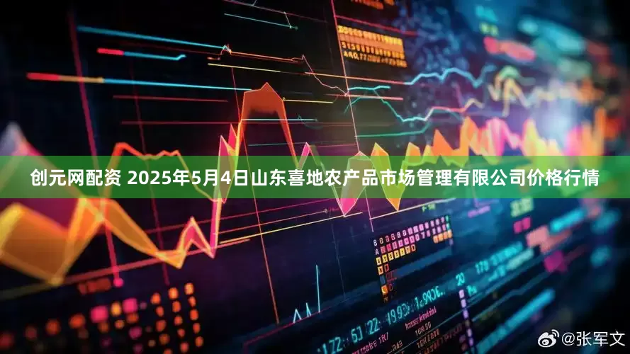 创元网配资 2025年5月4日山东喜地农产品市场管理有限公司价格行情