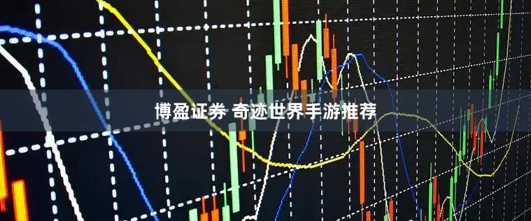 博盈证券 奇迹世界手游推荐